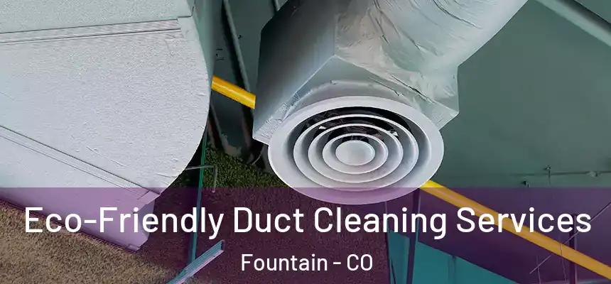  Eco-Friendly Duct Cleaning Services Fountain - CO