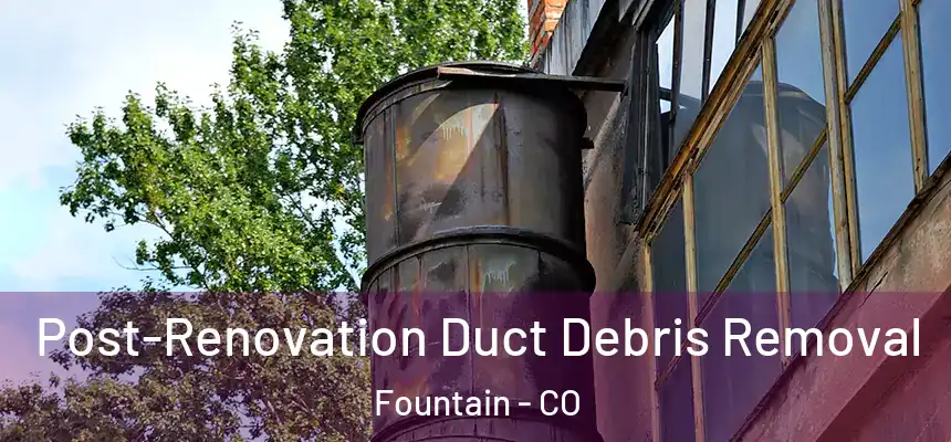 Post-Renovation Duct Debris Removal Fountain - CO