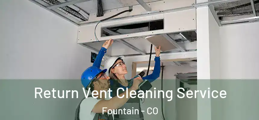Return Vent Cleaning Service Fountain - CO