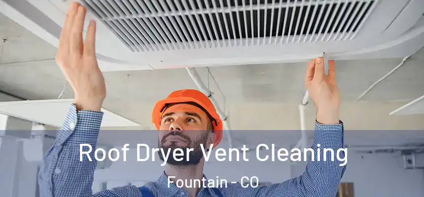 Roof Dryer Vent Cleaning Fountain - CO